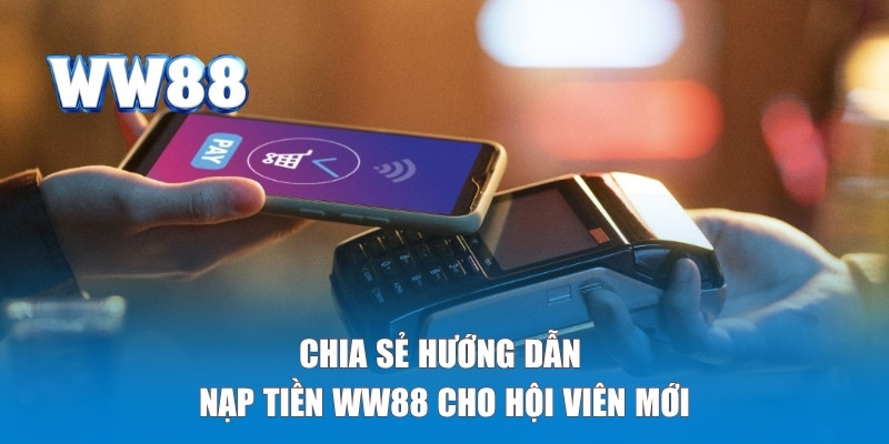 Chia sẻ hướng dẫn nạp tiền WW88 cho hội viên mới