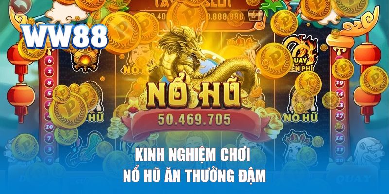 Kinh nghiệm chơi nổ hũ ăn thưởng đậm